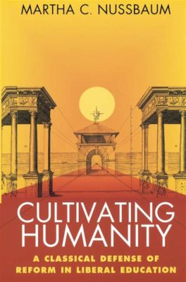  Cultivating Humanity: A Classical Defense of Reform in Education -  Bir Eğitimsel İdeolojiye Çağrı ve Umut Veren Bir Keşif Yolculuğu