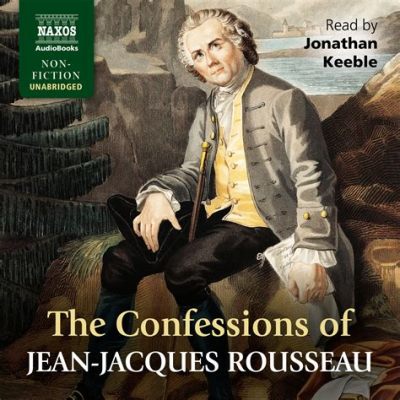  Rousseau: Confessions A Tapestry Woven With Introspection and the Search for Authentic Self