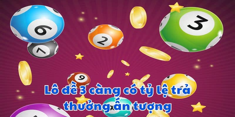 Lô đề 3 càng có tỷ lệ trả thưởng ấn tượng